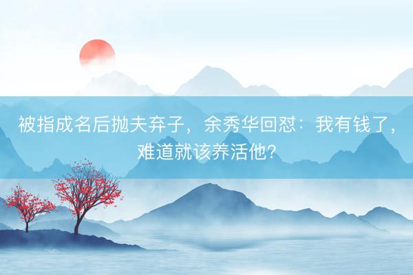 被指成名后抛夫弃子，余秀华回怼：我有钱了，难道就该养活他？
