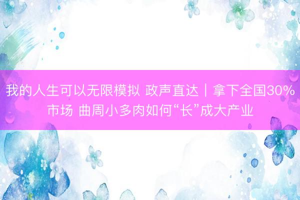我的人生可以无限模拟 政声直达｜拿下全国30%市场 曲周小多肉如何“长”成大产业