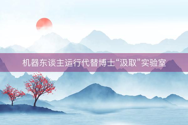 机器东谈主运行代替博士“汲取”实验室