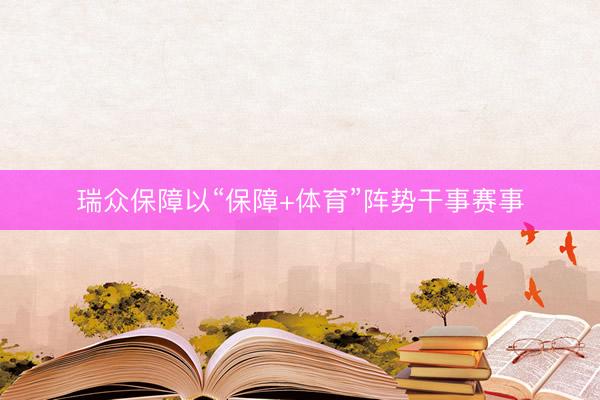 瑞众保障以“保障+体育”阵势干事赛事