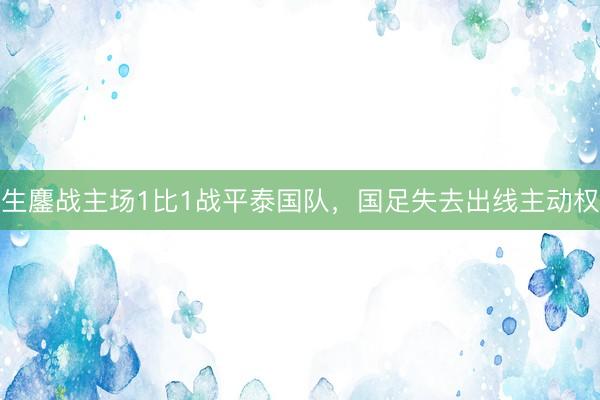 生鏖战主场1比1战平泰国队，国足失去出线主动权