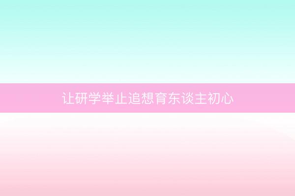 让研学举止追想育东谈主初心