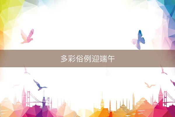 多彩俗例迎端午
